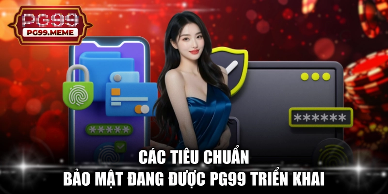 Các tiêu chuẩn bảo mật đang được PG99 triển khai