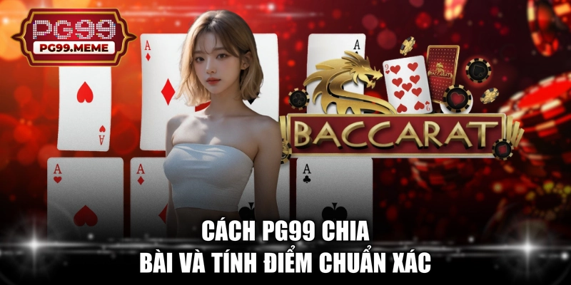 Cách PG99 chia bài và tính điểm chuẩn xác