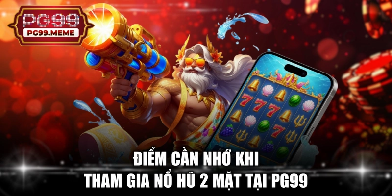 Điểm cần nhớ khi tham gia nổ hũ 2 mặt tại PG99