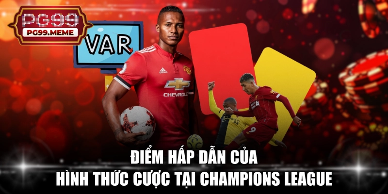 Điểm hấp dẫn của hình thức cược tại Champions League