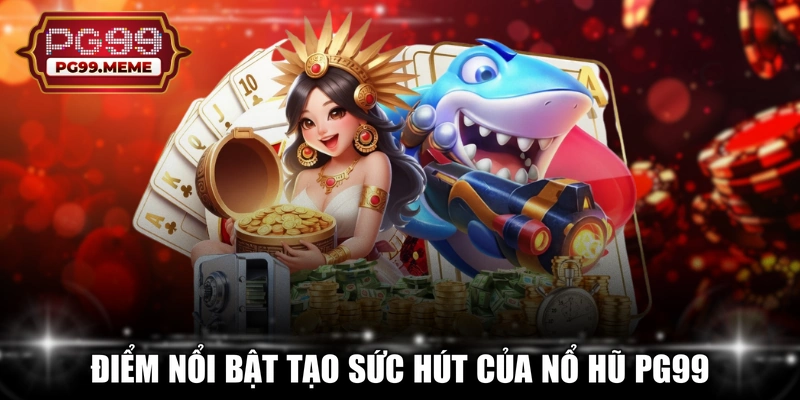 Điểm nổi bật tạo sức hút của nổ hũ PG99
