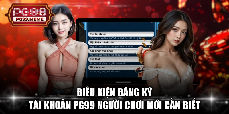 Điều kiện đăng ký tài khoản PG99 người chơi mới cần biết