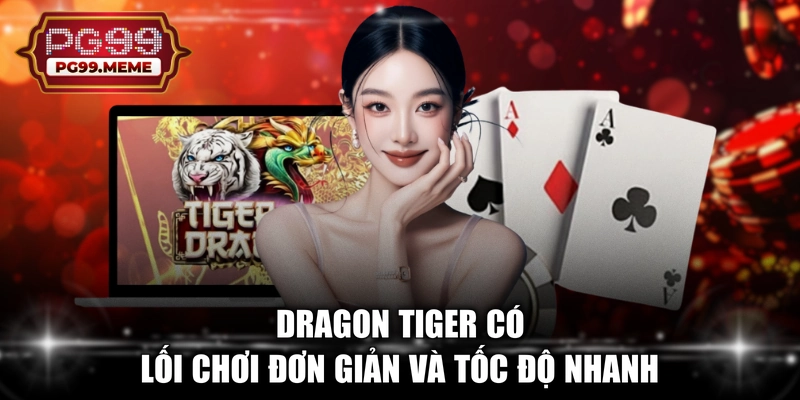 Dragon Tiger có lối chơi đơn giản và tốc độ nhanh