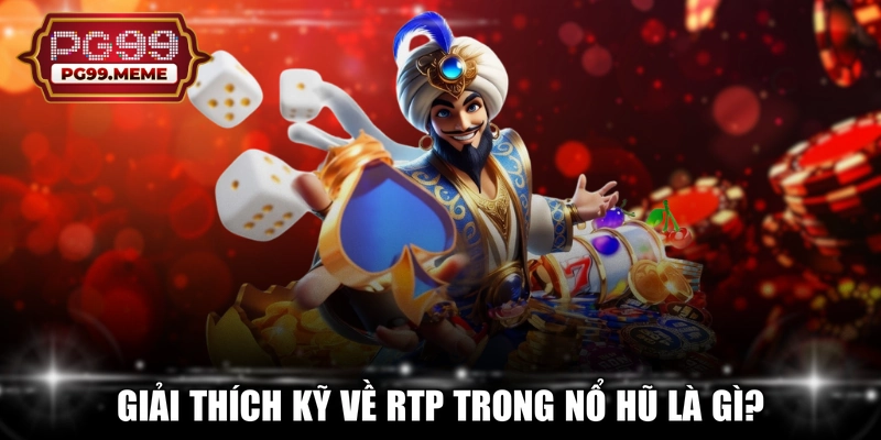 Giải thích kỹ về RTP trong nổ hũ là gì?