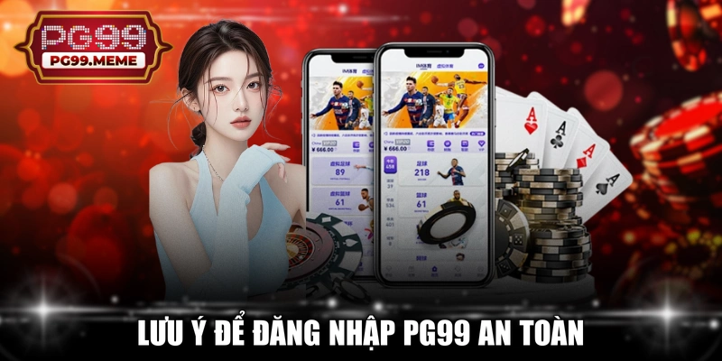 Lưu ý để đăng nhập PG99 an toàn