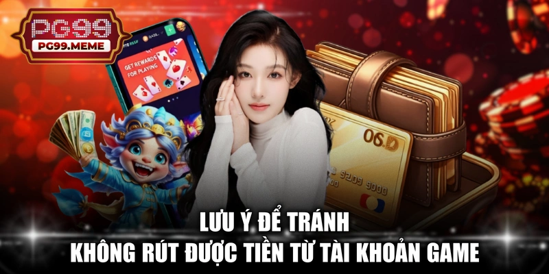 Lưu ý để tránh không rút được tiền từ tài khoản game