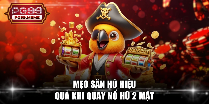 Mẹo săn hũ hiệu quả khi quay nổ hũ 2 mặt