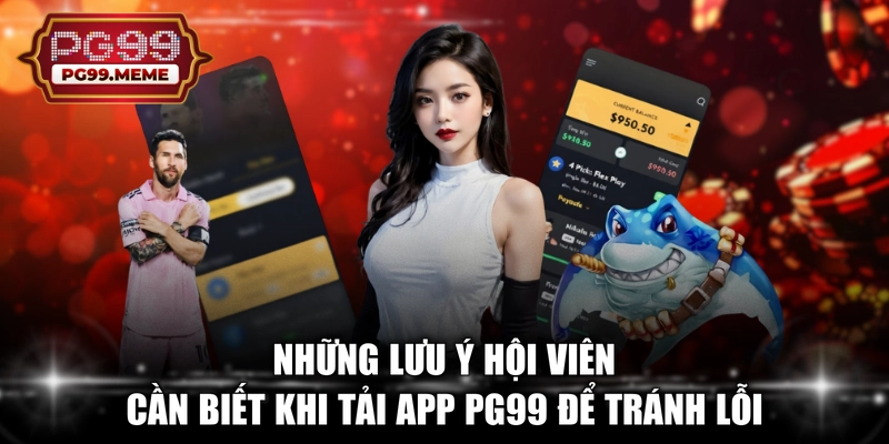 Những lưu ý hội viên cần biết khi tải app PG99 để tránh lỗi