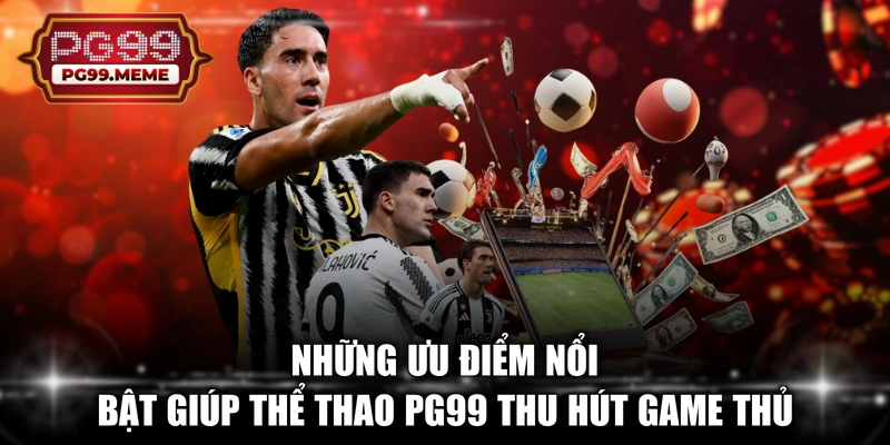 Những ưu điểm nổi bật giúp thể thao PG99 thu hút game thủ
