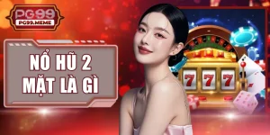 Nổ Hũ 2 Mặt Là Gì? Giải Mã 5+ Điều Người Chơi PG99 Cần Biết
