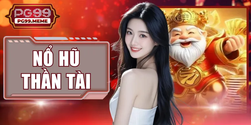 Nổ Hũ Thần Tài PG99 | Nhận X2 Hũ To Rinh Lộc Khủng 2026