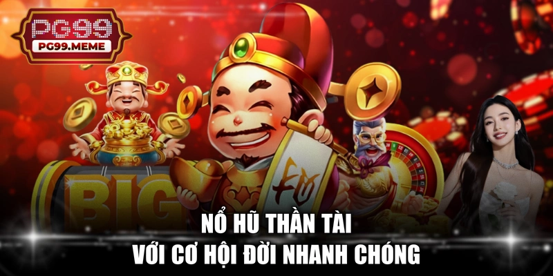 Nổ hũ Thần Tài với cơ hội đời nhanh chóng