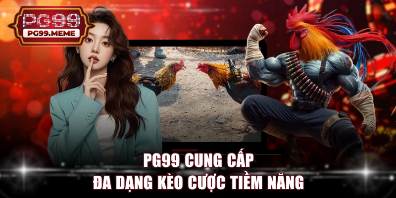 PG99 cung cấp đa dạng kèo cược tiềm năng