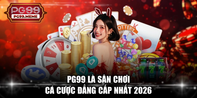 PG99 là sân chơi cá cược đẳng cấp nhất 2026