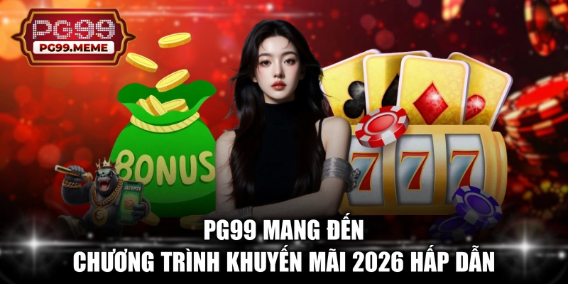 PG99 mang đến chương trình khuyến mãi 2026 hấp dẫn