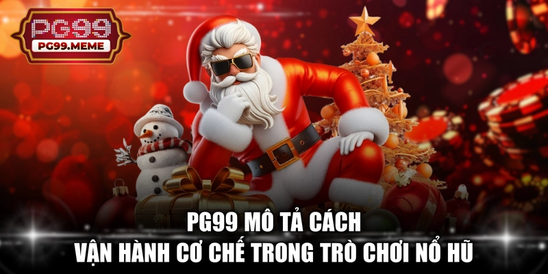 PG99 mô tả cách vận hành cơ chế trong trò chơi nổ hũ
