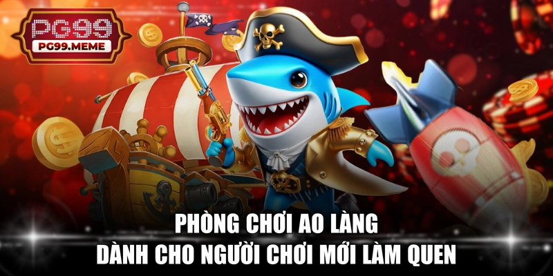 Phòng chơi ao làng dành cho người chơi mới làm quen