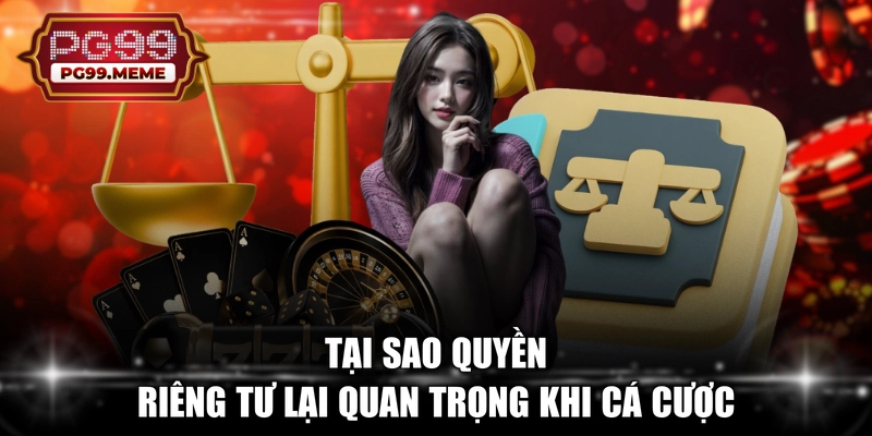 Tại sao quyền riêng tư lại quan trọng khi cá cược
