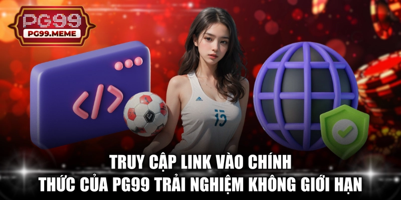Truy cập link vào chính thức của PG99 trải nghiệm không giới hạn