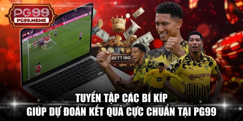 Tuyển tập các bí kíp giúp dự đoán kết quả cực chuẩn tại PG99