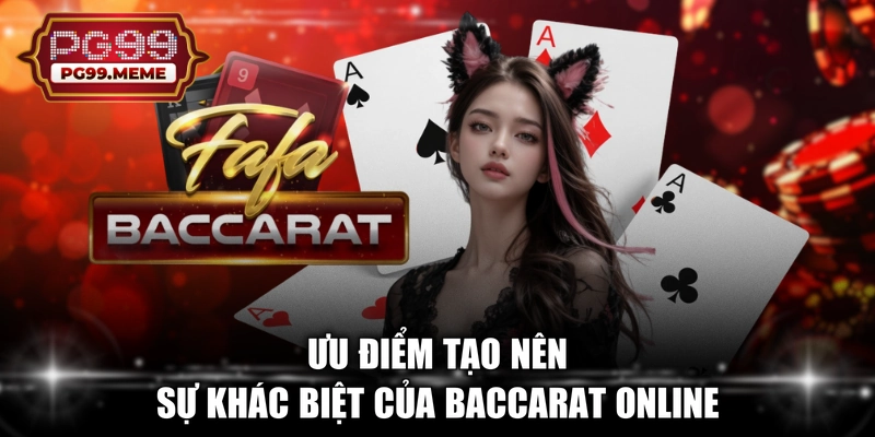 Ưu điểm tạo nên sự khác biệt của Baccarat online